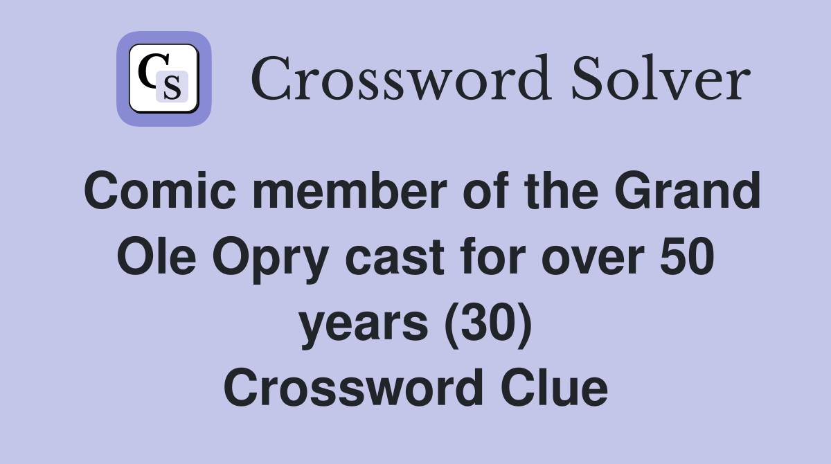 Comic member of the Grand Ole Opry cast for over 50 years (30) Crossword Clue