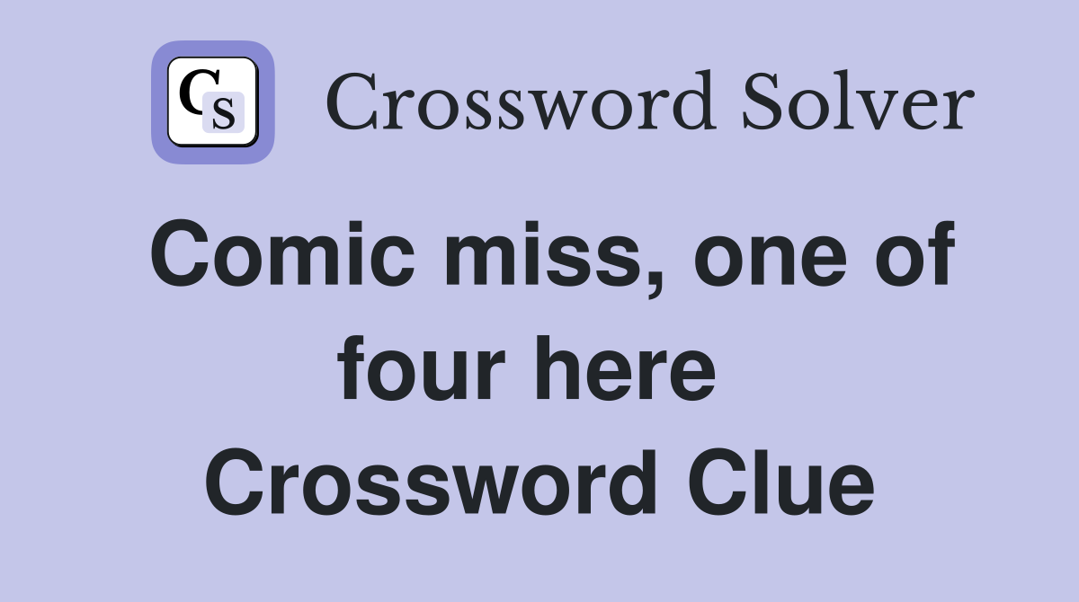 Comic miss, one of four here  Crossword Clue