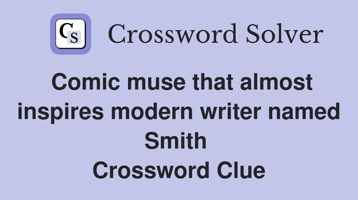 Comic muse that almost inspires modern writer named Smith  Crossword Clue
