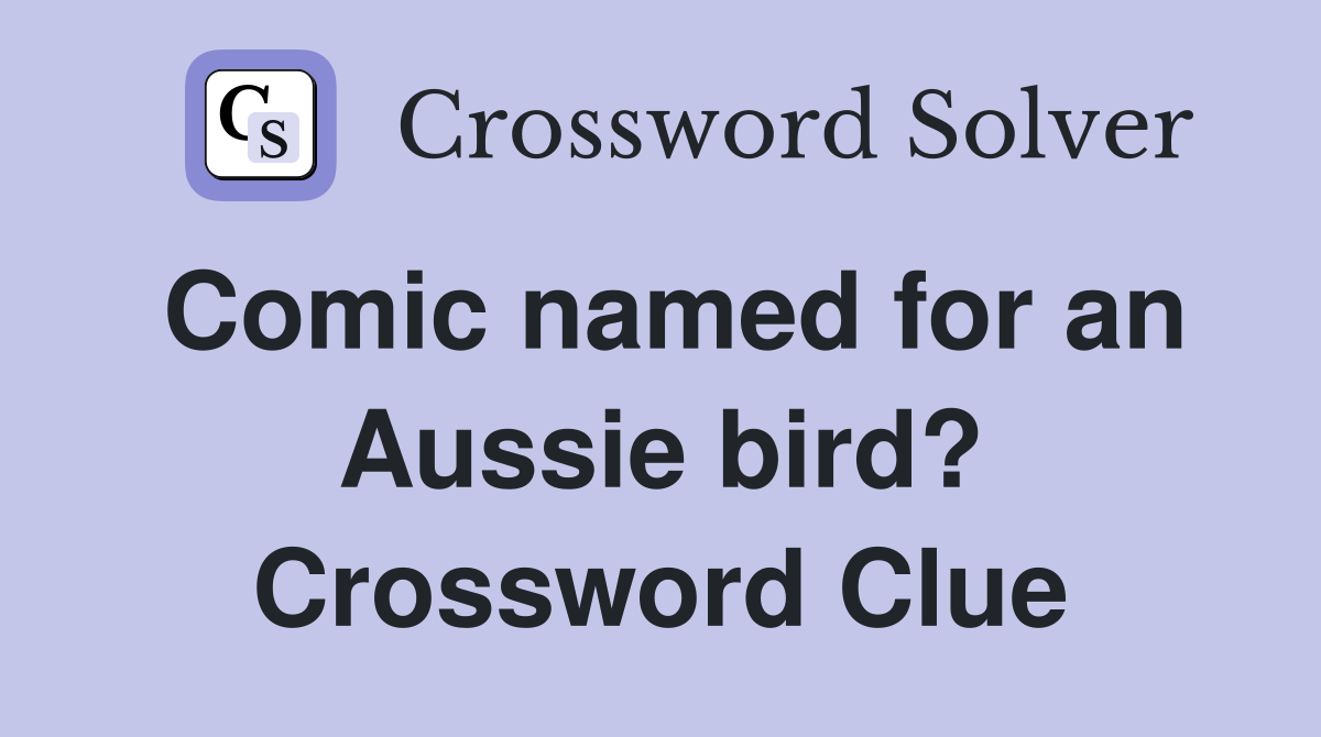 Comic named for an Aussie bird? Crossword Clue