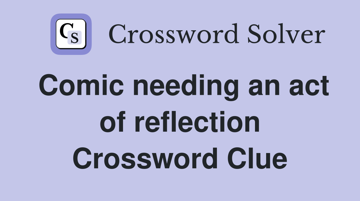 Comic needing an act of reflection Crossword Clue