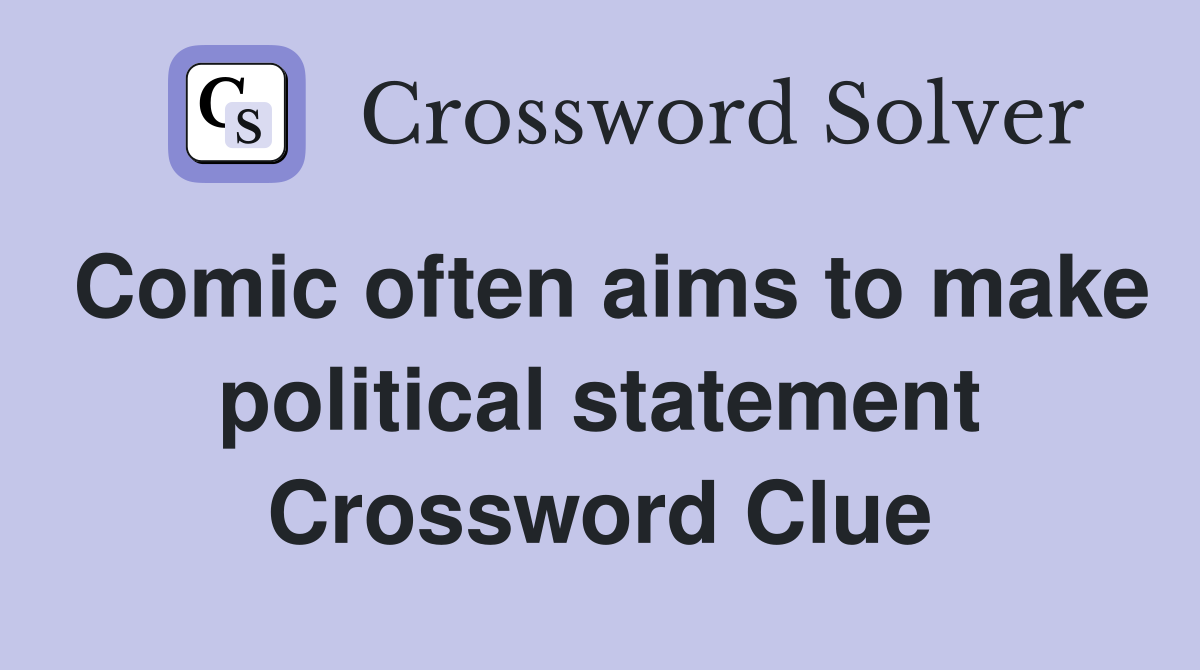 Comic often aims to make political statement Crossword Clue