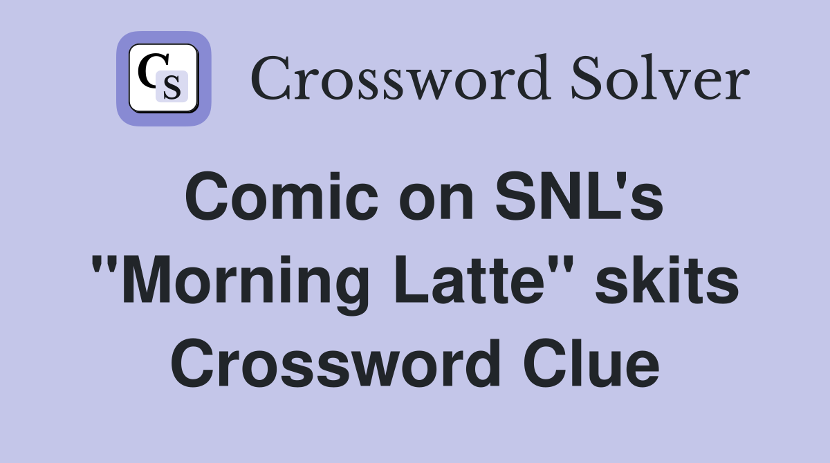 Comic on SNL's "Morning Latte" skits Crossword Clue