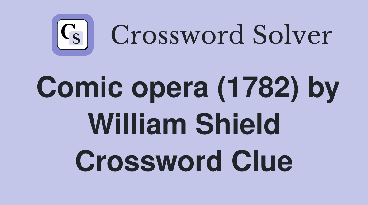 Comic opera (1782) by William Shield Crossword Clue