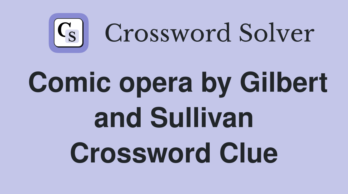 Comic opera by Gilbert and Sullivan Crossword Clue