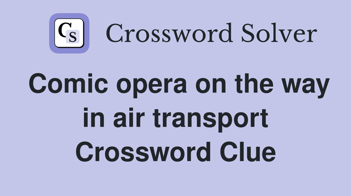 Comic opera on the way in air transport Crossword Clue