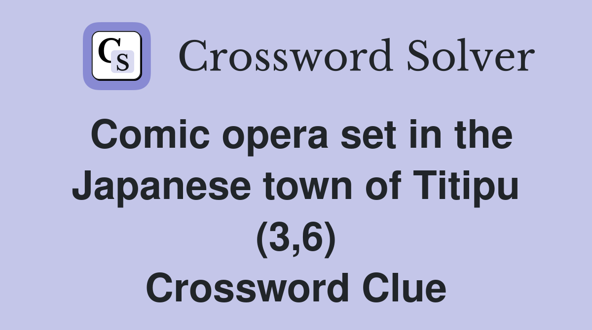 Comic opera set in the Japanese town of Titipu (3,6) Crossword Clue
