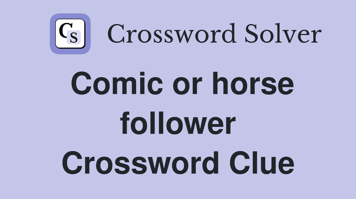 Comic or horse follower Crossword Clue