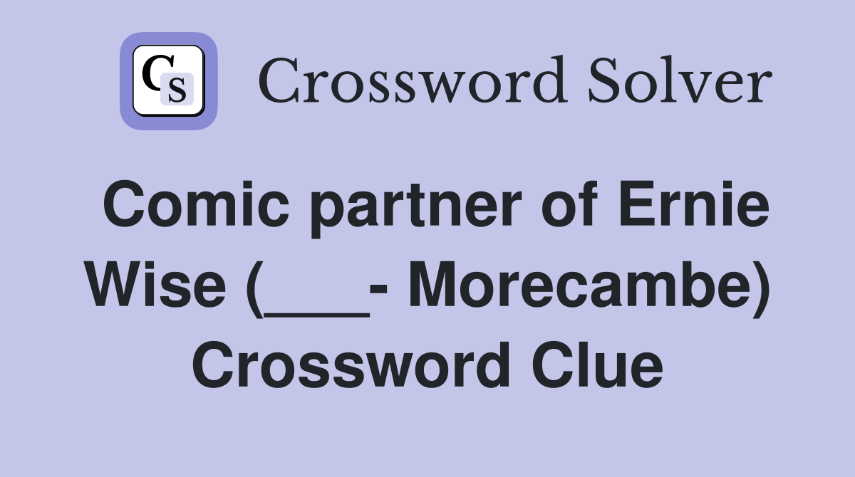 Comic partner of Ernie Wise (___- Morecambe) Crossword Clue