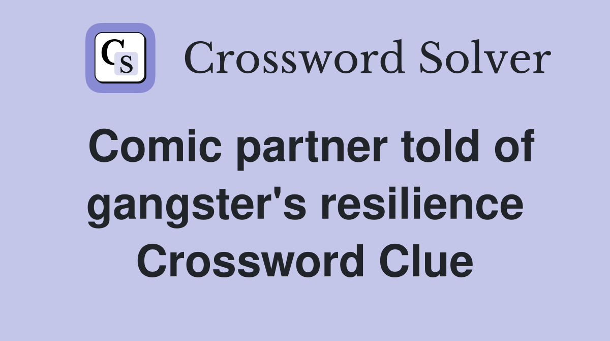 Comic partner told of gangster's resilience Crossword Clue
