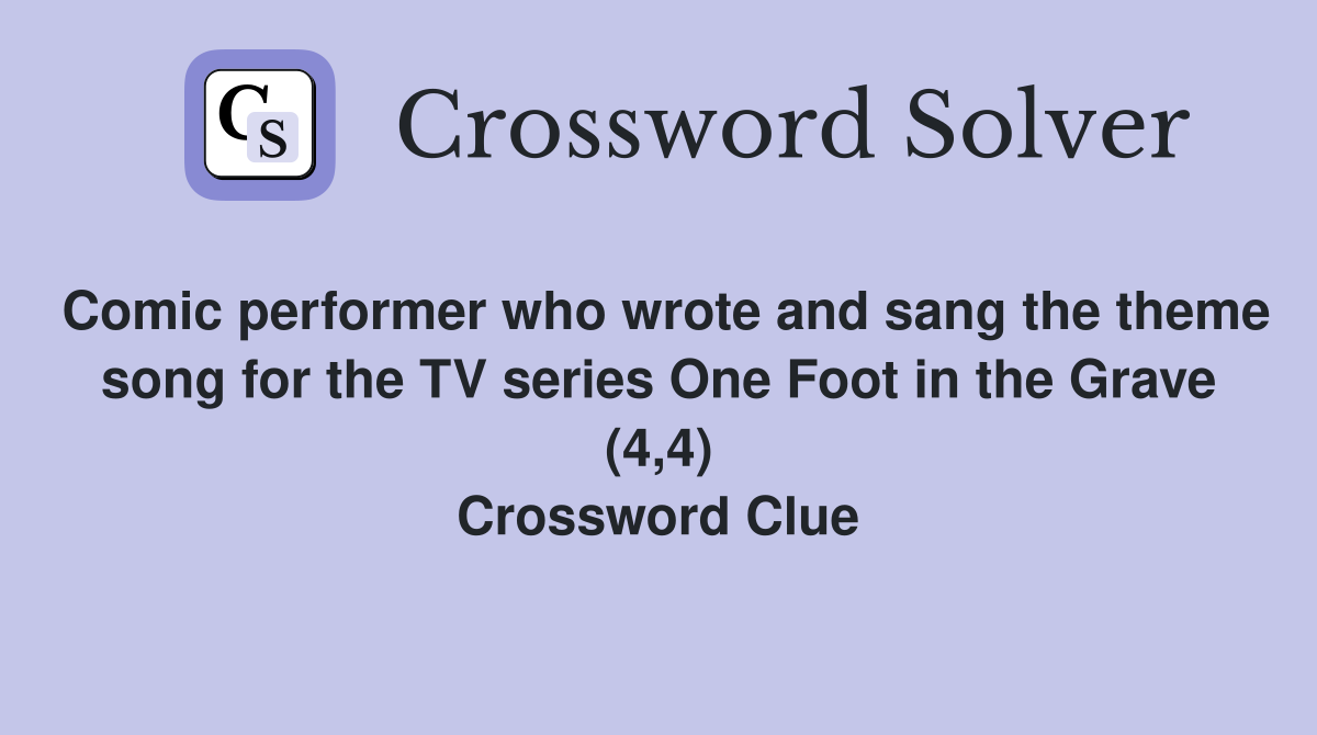 Comic performer who wrote and sang the theme song for the TV series One Foot in the Grave (4,4) Crossword Clue
