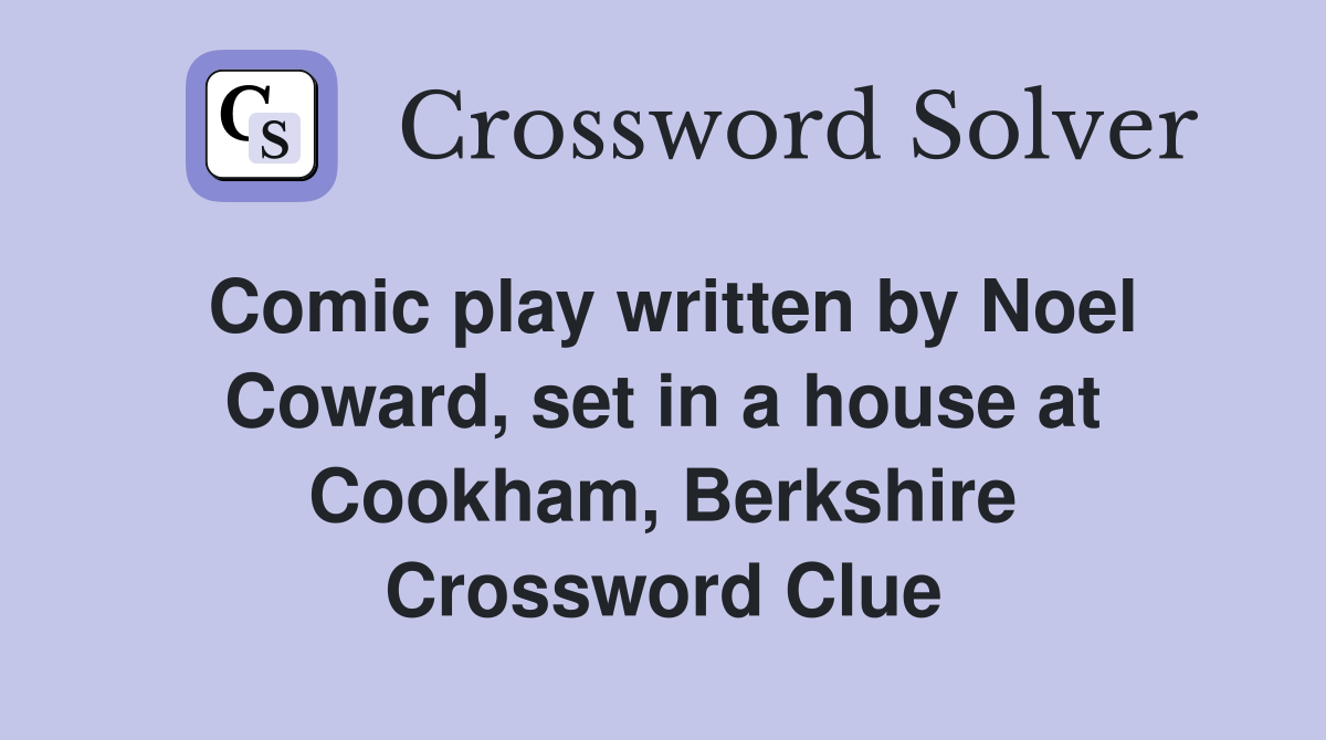 Comic play written by Noel Coward, set in a house at Cookham, Berkshire Crossword Clue