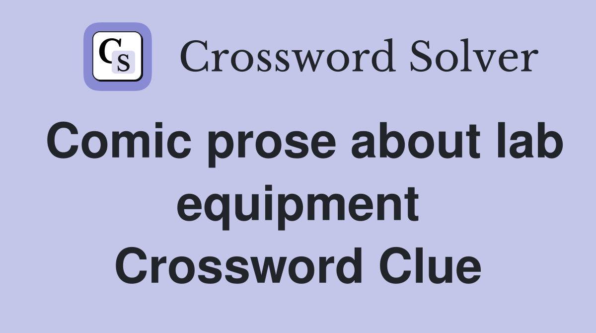 Comic prose about lab equipment Crossword Clue