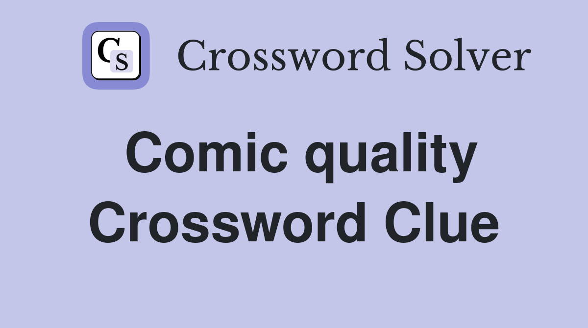 Comic quality Crossword Clue