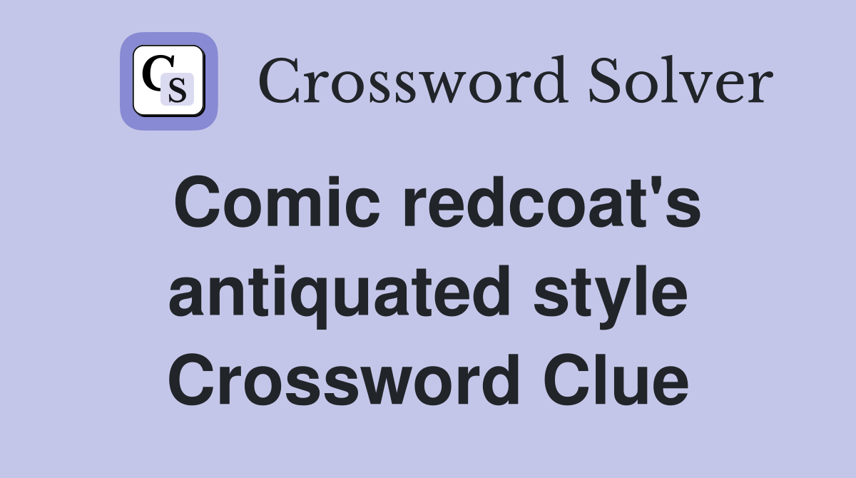 Comic redcoat's antiquated style Crossword Clue