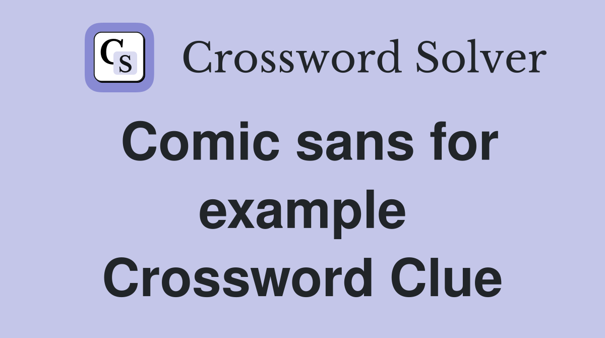 Comic sans for example Crossword Clue