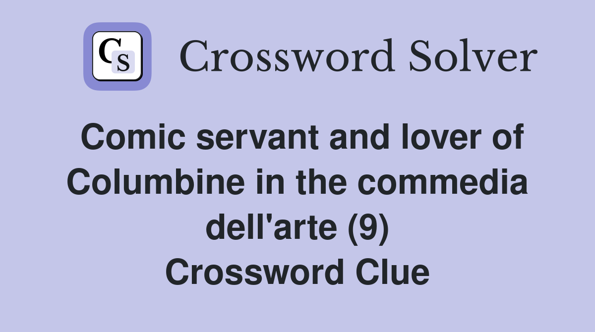 Comic servant and lover of Columbine in the commedia dell'arte (9) Crossword Clue