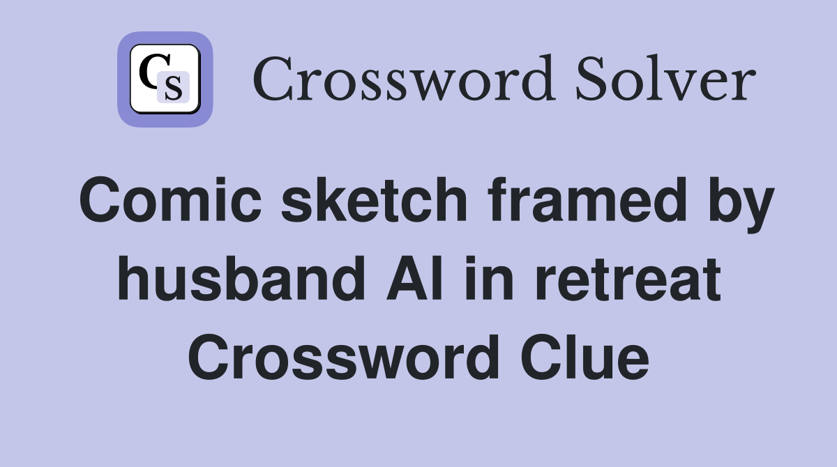 Comic sketch framed by husband Al in retreat Crossword Clue