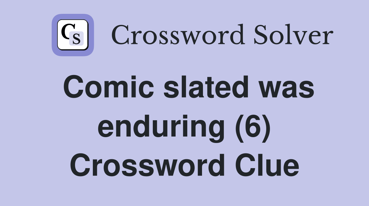 Comic slated was enduring (6) Crossword Clue