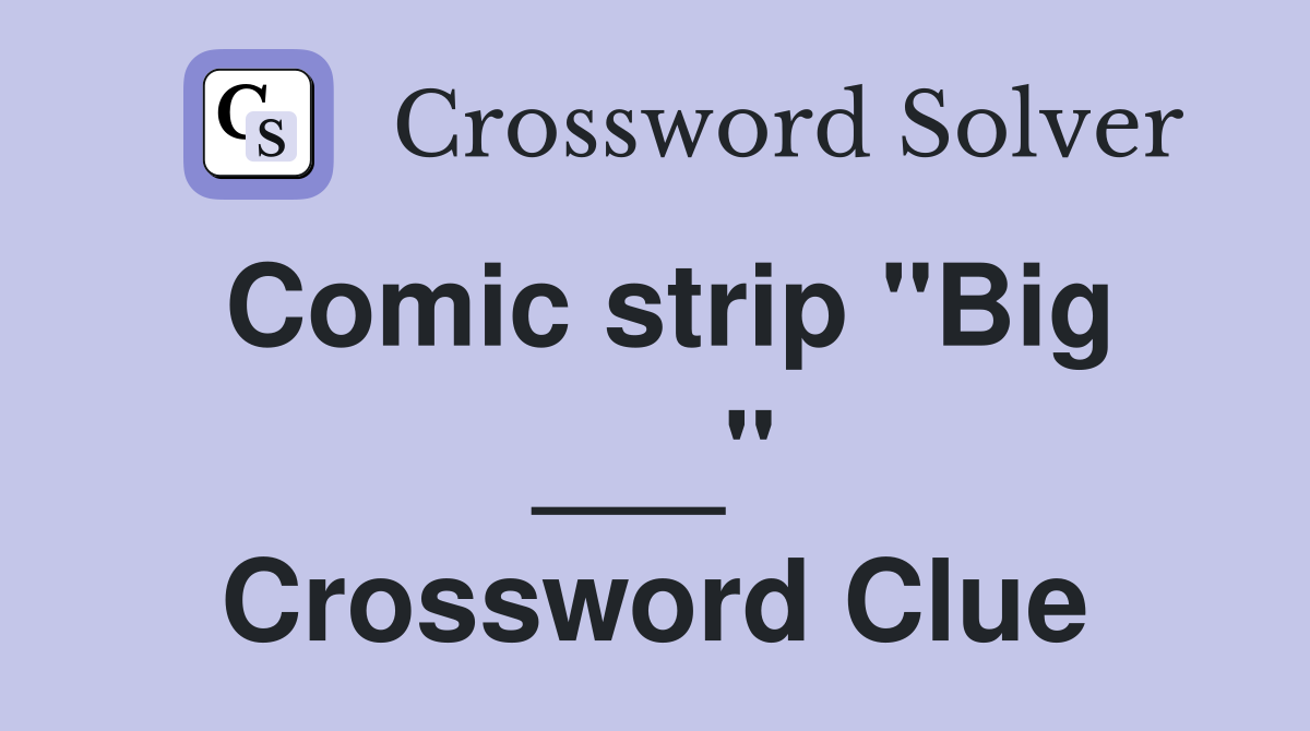 Comic strip "Big ___" Crossword Clue