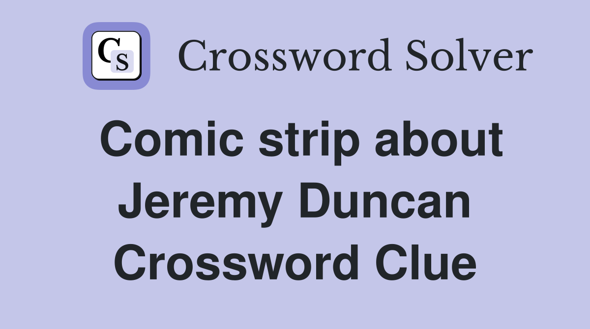 Comic strip about Jeremy Duncan Crossword Clue