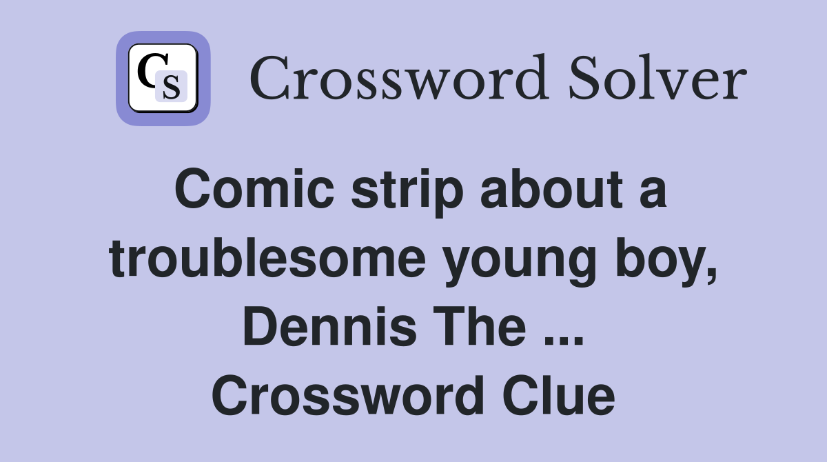 Comic strip about a troublesome young boy, Dennis The ... Crossword Clue