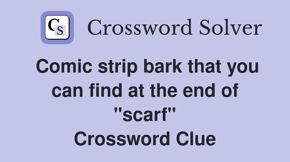 Comic strip bark that you can find at the end of "scarf" Crossword Clue