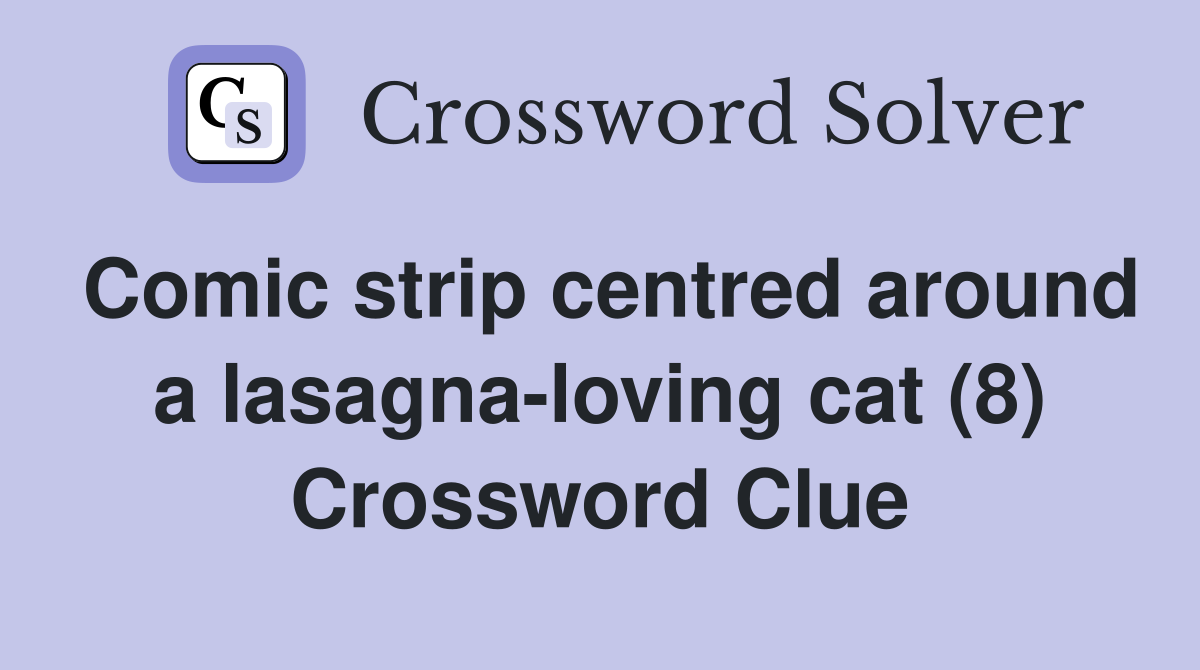 Comic strip centred around a lasagna-loving cat (8) Crossword Clue