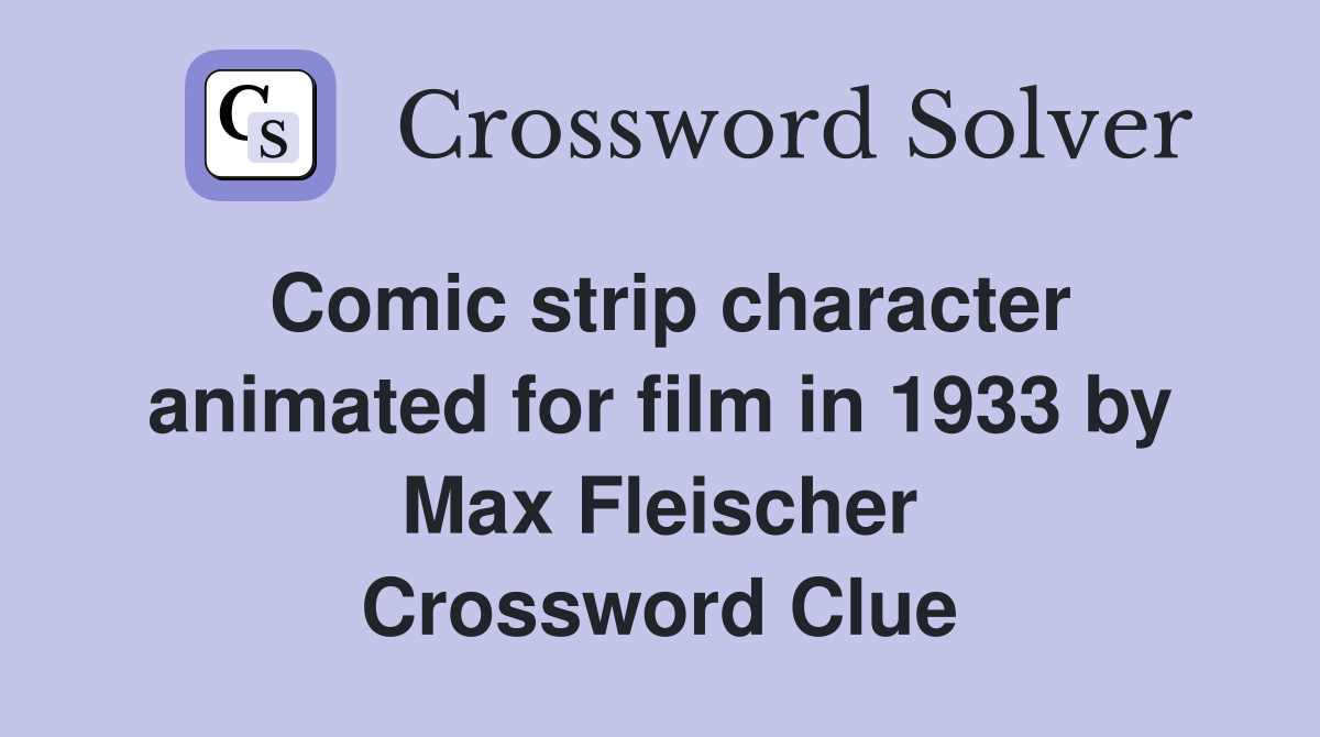 Comic strip character animated for film in 1933 by Max Fleischer Crossword Clue