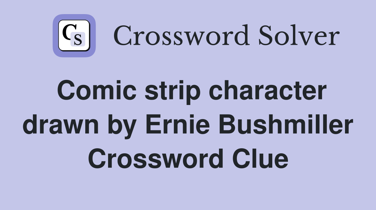 Comic strip character drawn by Ernie Bushmiller Crossword Clue
