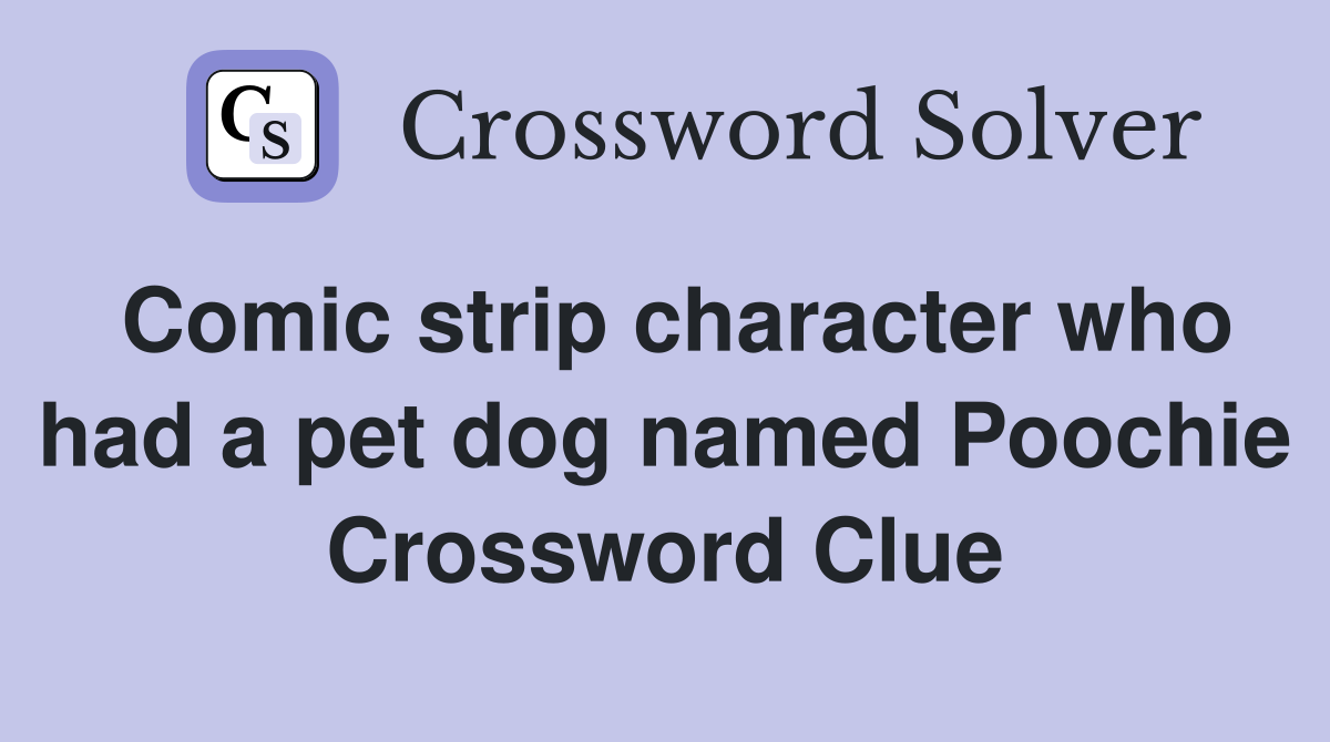 Comic strip character who had a pet dog named Poochie Crossword Clue