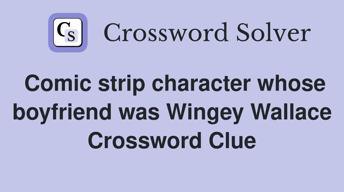 Comic strip character whose boyfriend was Wingey Wallace Crossword Clue