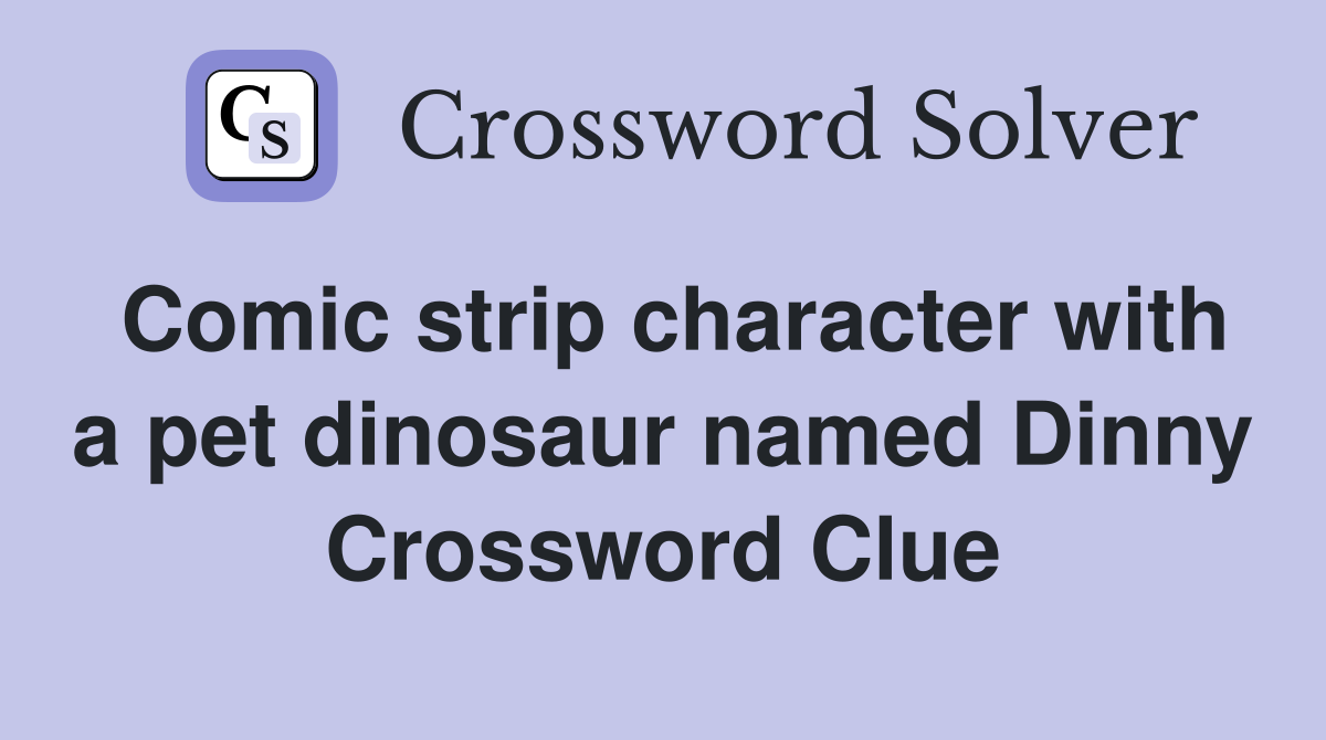 Comic strip character with a pet dinosaur named Dinny Crossword Clue