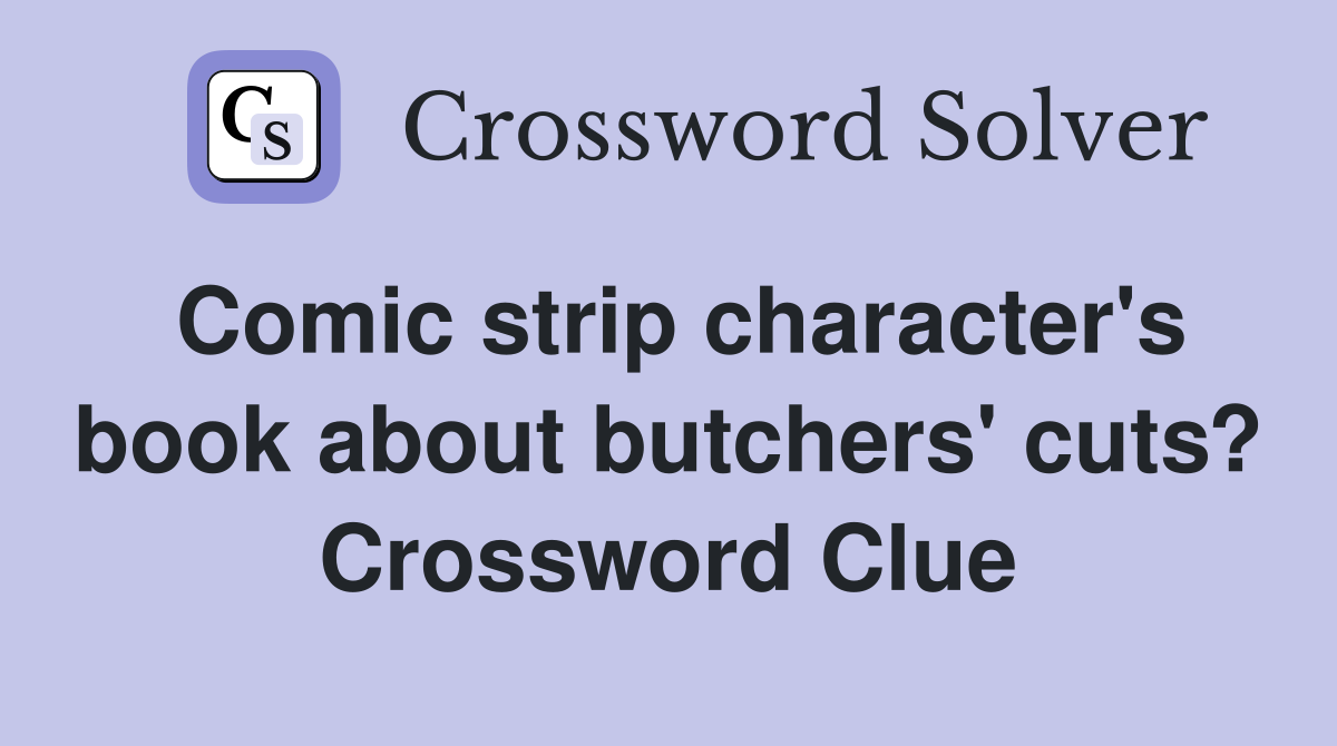 Comic strip character's book about butchers' cuts? Crossword Clue