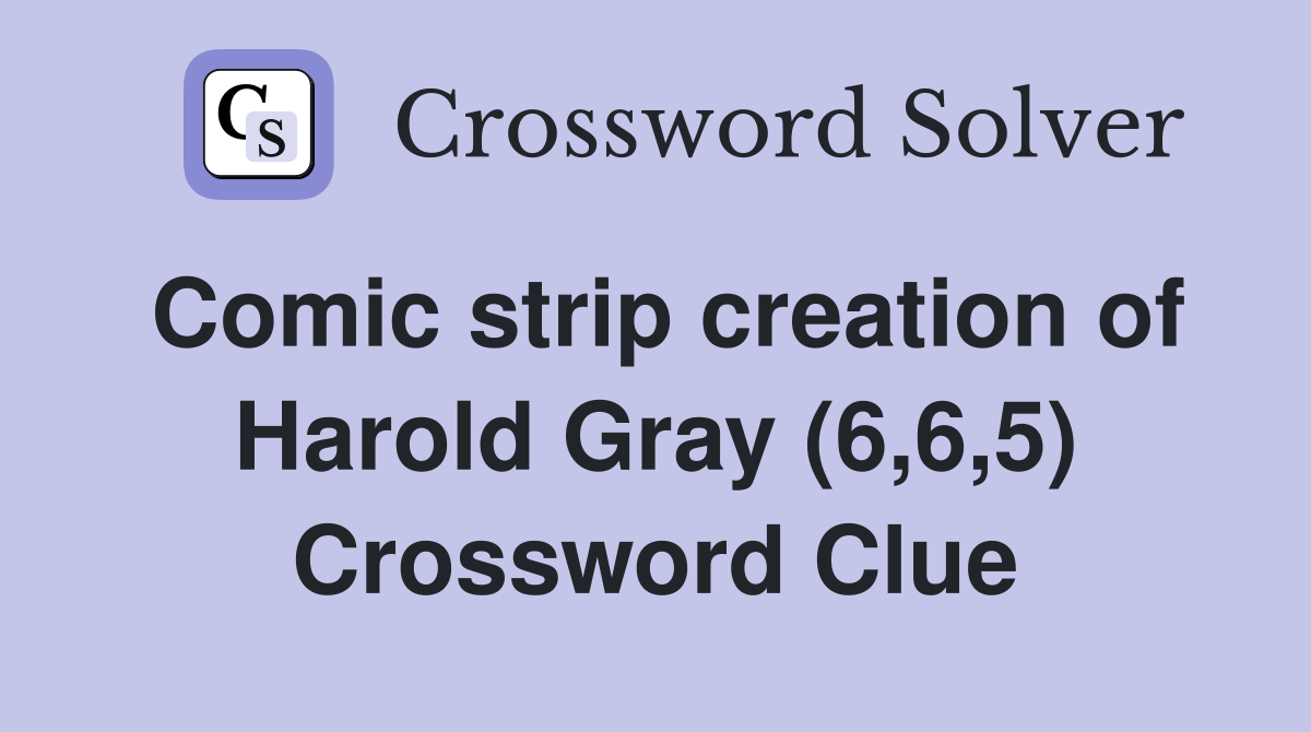 Comic strip creation of Harold Gray (6,6,5) Crossword Clue