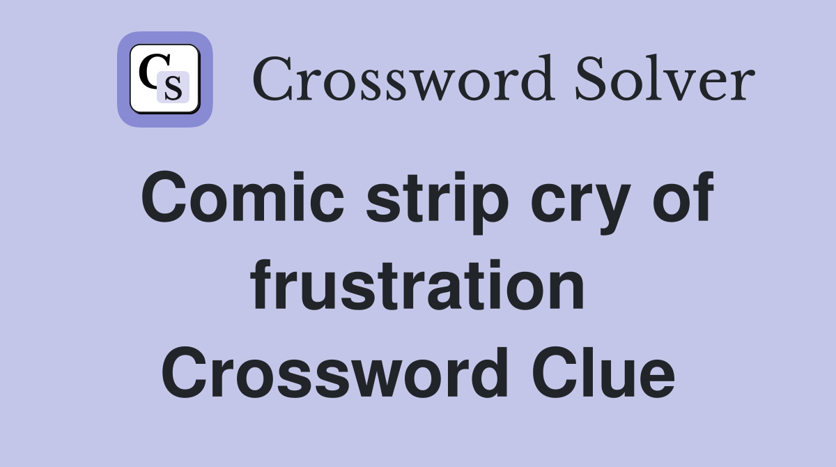 Comic strip cry of frustration Crossword Clue