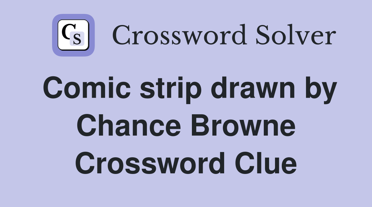 Comic strip drawn by Chance Browne Crossword Clue