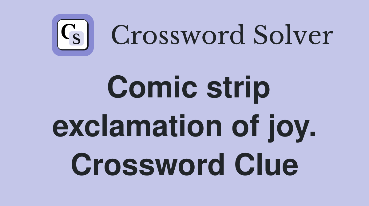 Comic strip exclamation of joy. Crossword Clue
