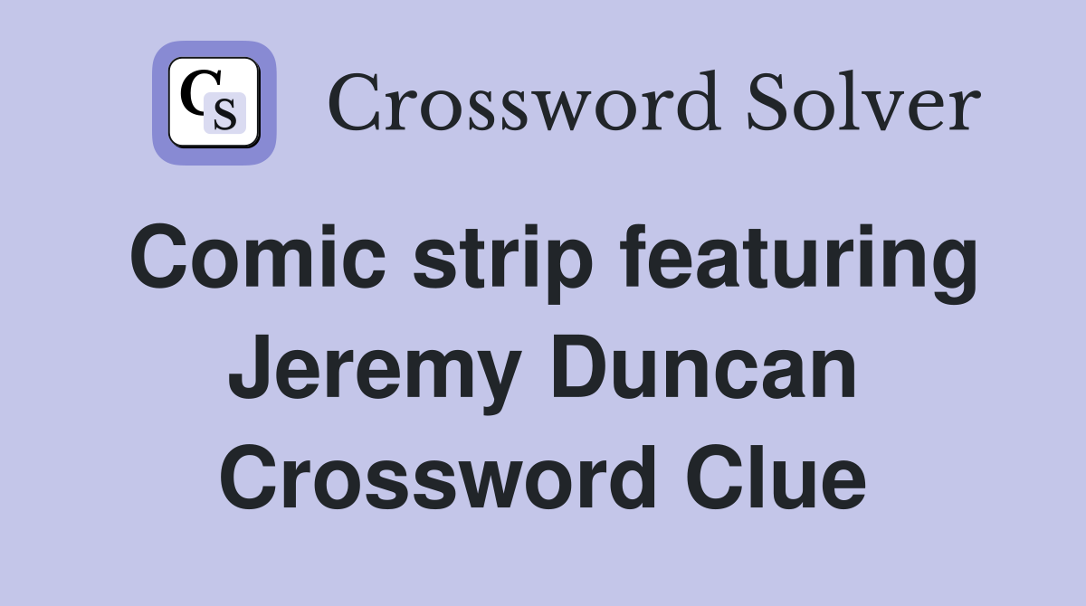 Comic strip featuring Jeremy Duncan Crossword Clue