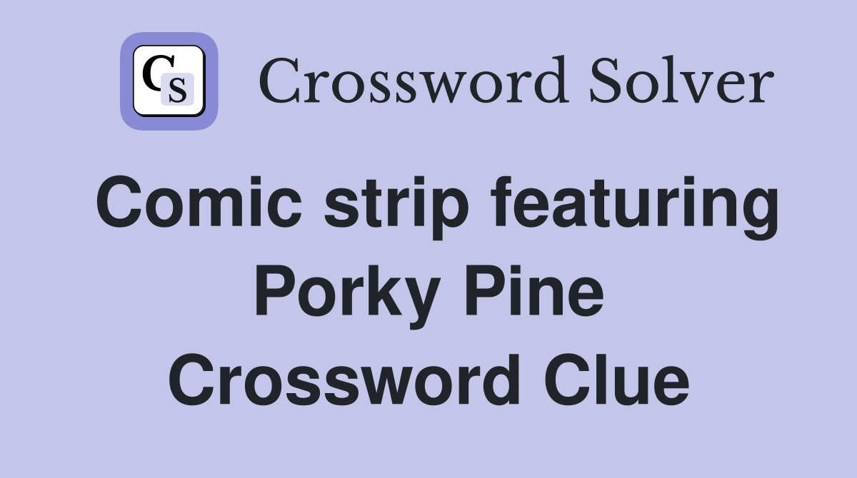 Comic strip featuring Porky Pine Crossword Clue