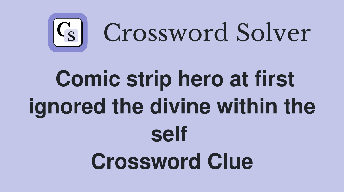 Comic strip hero at first ignored the divine within the self  Crossword Clue
