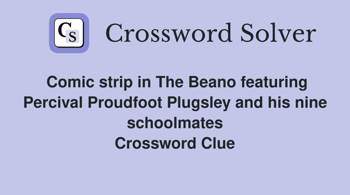 Comic strip in The Beano featuring Percival Proudfoot Plugsley and his nine schoolmates Crossword Clue