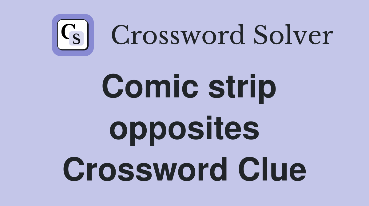 Comic strip opposites Crossword Clue