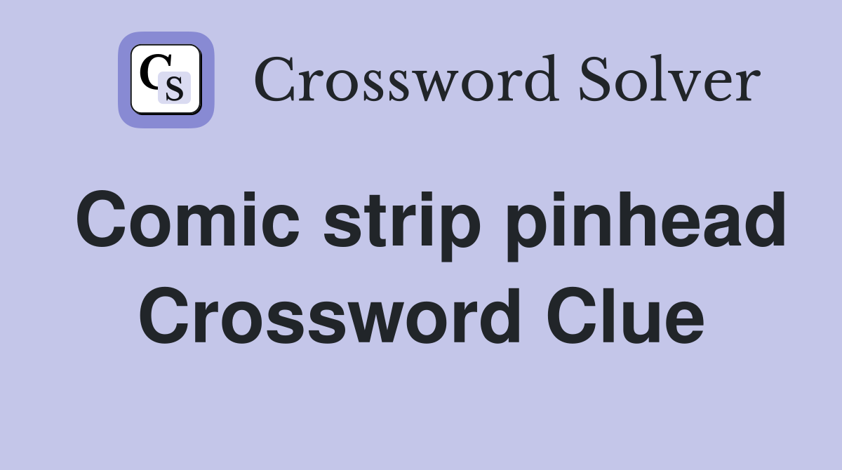 Comic strip pinhead Crossword Clue