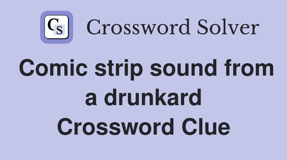Comic strip sound from a drunkard Crossword Clue