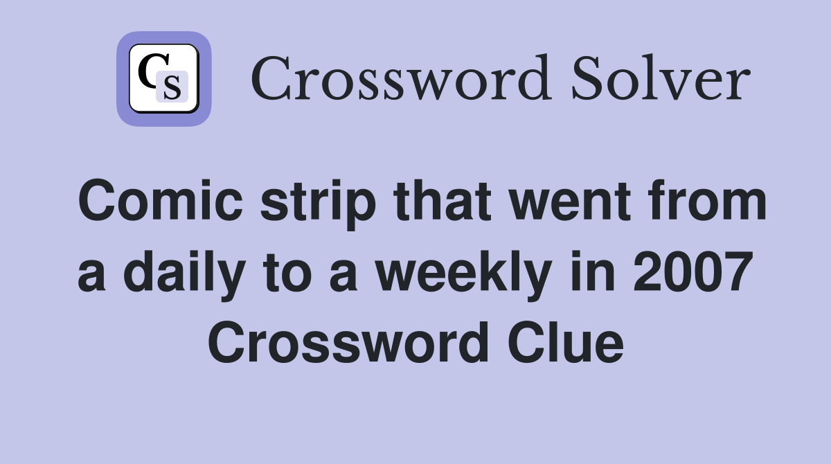Comic strip that went from a daily to a weekly in 2007 Crossword Clue