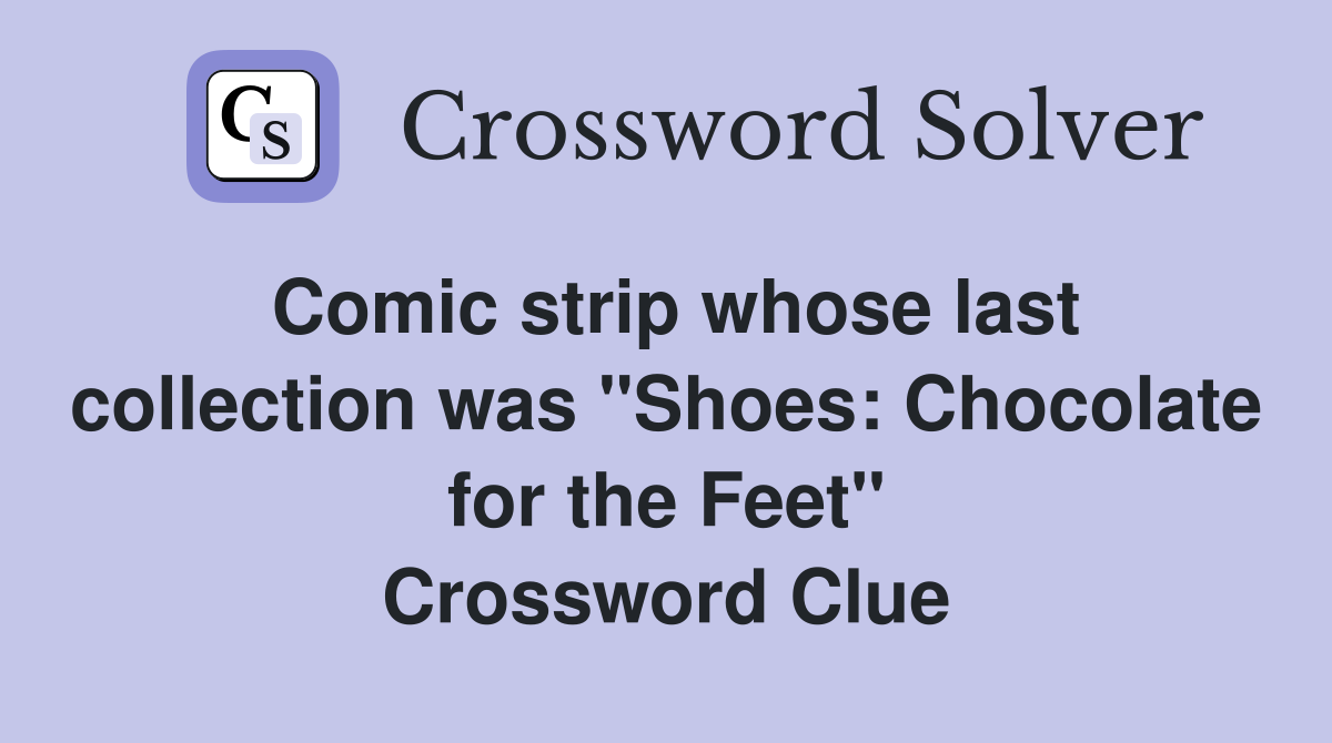 Comic strip whose last collection was "Shoes: Chocolate for the Feet" Crossword Clue
