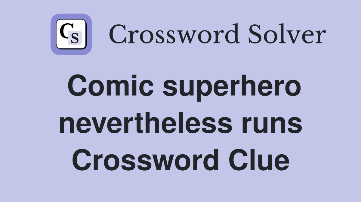 Comic superhero nevertheless runs Crossword Clue