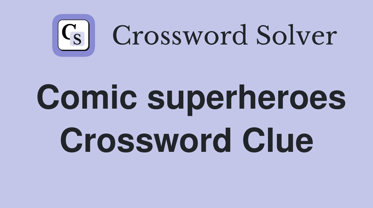 Comic superheroes Crossword Clue