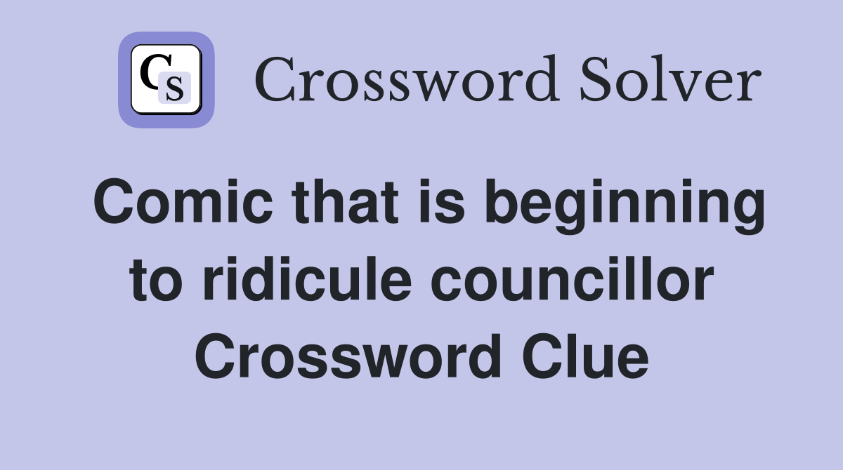 Comic that is beginning to ridicule councillor Crossword Clue